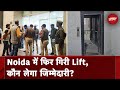 Noida Lift Accident: 2 साल से शिकायत कर रहे थे कर्मचारी, आखिरकार गिरी Lift