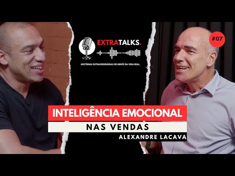 Inteligência Emocional nas Vendas - Alexandre Lacava - Episódio #007 - Extratalks©