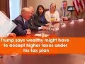 Trump suggests possible tax hike for wealthy Americans