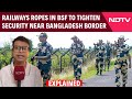 Why Railways & BSF Have Come Together To Step Up Security Of Railway Infra Along Bangladesh Border?