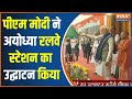 PM Modi Inaugration Railway Station : पीएम मोदी ने अयोध्या रलवे स्टेशन का उद्घाटन किया | CM Yogi