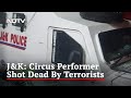 Circus Performer Shot Dead By Terrorists In Jammu And Kashmirs Anantnag