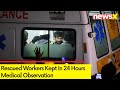 Rescued Workers Kept In 24 Hrs Medical Observation | NewsX Ground Report From Hospital | NewsX