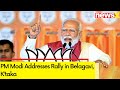 PM Modi Addresses Rally in Belagavi, Karnataka | BJPs Campaign For 2024 General Elections