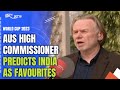 IND Vs AUS WC Final | India Are Clearly The Favourites: Australian High Commissioner To India