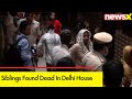 Siblings Found Dead In Delhi  House | Mother Injured, Fathers Body Recovered From Railway Tracks