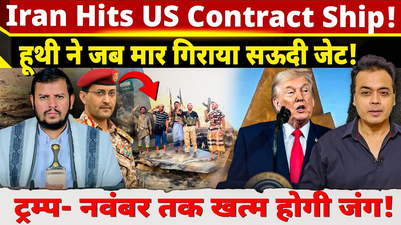 Iran hits US contract ship! हूथी ने जब मार गिराया सऊदी जेट! ट्रम्प- नवंबर तक खत्म होगी जंग!
