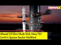 Ahead Of Elon Musk Visit, New FDI Limit In Space Sector Notified | NewsX
