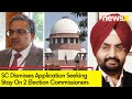 SC Dismisses Application Seeking Stay | Stay Seeked On 2 Election Commissioners | NewsX