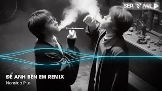 Nonstop TikTok 2025 - Để Anh Bên Em Remix ( Bản Hot TikTok ) - Nhạc Remix Hot Tiktok 2025