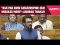 Operation Sindoor | BJPs Anurag Thakur In Lok Sabha: Ask Pak How Catastrophic Our Missiles Were