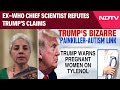 Trump News Today | Paracetamol Linked To Autism? Ex-WHO Chief Scientist Refutes Trumps Claims