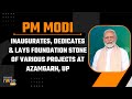 LIVE: PM Modi inaugurates, dedicates & lays foundation stone of various projects at Azamgarh, UP