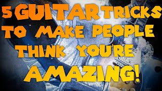 5 Tricks To Make People Think You Are Amazing At Guitar