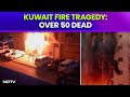 Kuwait Fire | 40 Indians Killed In Kuwait Building Fire