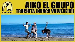AIKO EL GRUPO - Truchita (nunca volveré!!!!) [Official]