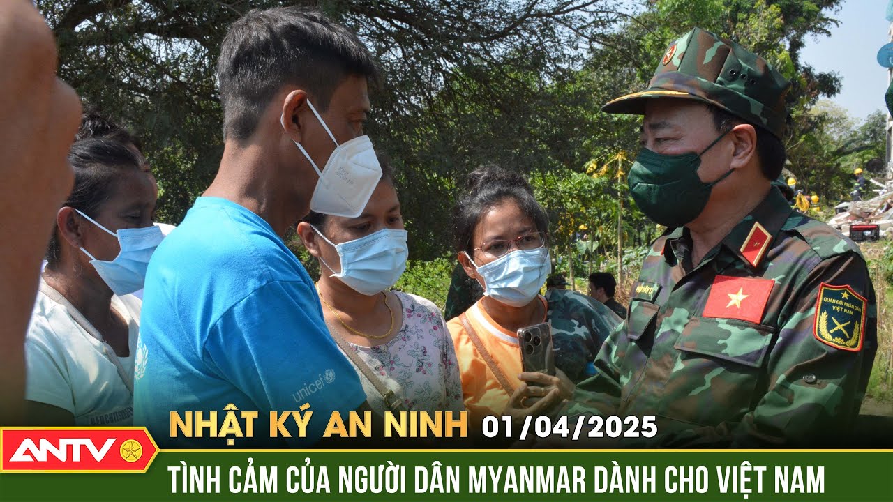 Người dân Myanmar xúc động trước nỗ lực cứu nạn cứu hộ của Việt Nam | Nhật ký an ninh ngày 1/4 |ANTV