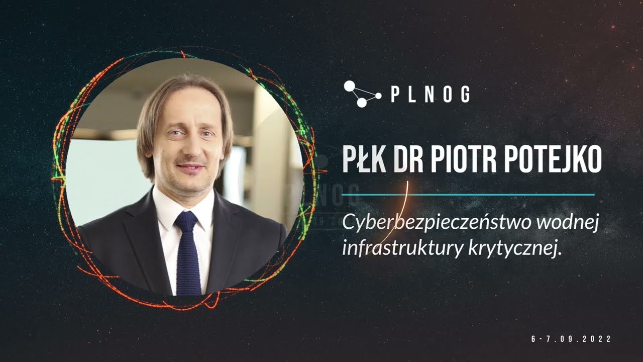 PLNOG30 - Cyberbezpieczeństwo wodnej infrastruktury krytycznej (Płk Dr Piotr Potejko)