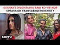 Transcending Labels: Sushant Divgikr Aka Rani Ko-He-Nur Speaks On Transgender Identity