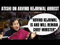 Arvind Kejriwal Arrest | Arvind Kejriwal Is And Will Remain Chief Minister: AAPs Atishi