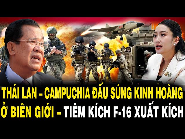 Thái Lan – Campuchia Lại ĐẤU SÚNG KINH HOÀNG Ở Biên Giới – Tiêm Kích F-16 Khẩn Cấp XUẤT KÍCH