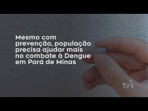 Vídeo: Mesmo com prevenção, população precisa ajudar mais no combate à Dengue em Pará de Minas