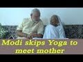 PM Modi skips his daily yoga to meet Mother Hiraben