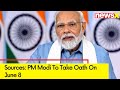 Sources: PM Modi to Take Oath on June 8 | Stage Set for Modi 3.0 | NewsX