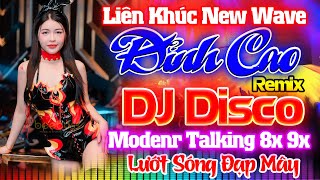 LƯỚT SÓNG ĐẠP MÂY REMIX-LK NHẠC TRẺ DISCO 8X 9X REMIX-NHẠC TRẺ MODERN TALKING VŨ TRƯỜNG DJ CỰC BỐC