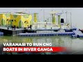 UPs Varanasi To Run CNG Boats In River Ganga