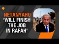 We Will Finish The Job In Rafah: Netanyahu Amid International Pressure | Israel-Hamas War