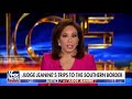 Judge Jeanine looks back at her southern border investigations - 08:10 min - News - Video