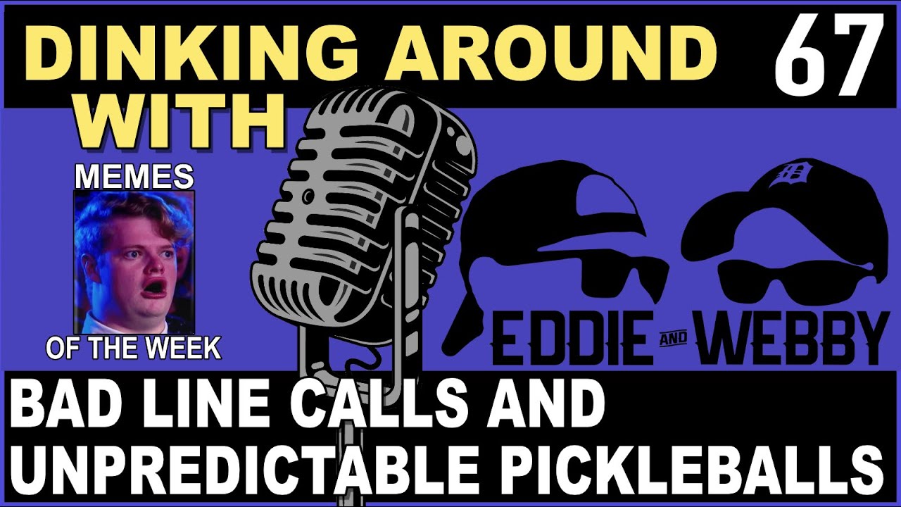 Bad Line Calls And Unpredictable Pickleballs - Dinking Around Podcast Episode 67