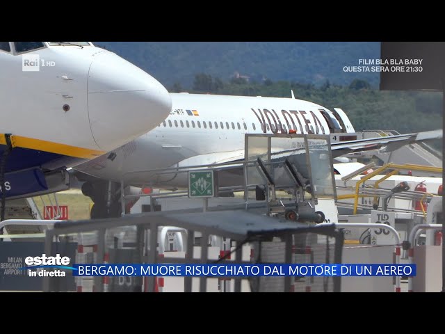 Bergamo, muore risucchiato dal motore di un aereo: la ricostruzione - Estate in diretta 09/07/2025