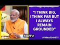 NDTV Exclusive: PM Modi: I Think Big, I Think Far But I Always Remain Grounded
