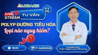 🔴LIVE 66 | Polyp đường tiêu hóa, loại nào nguy hiểm? | ThS.BS.CK2 Trần Ngọc Lưu Phương