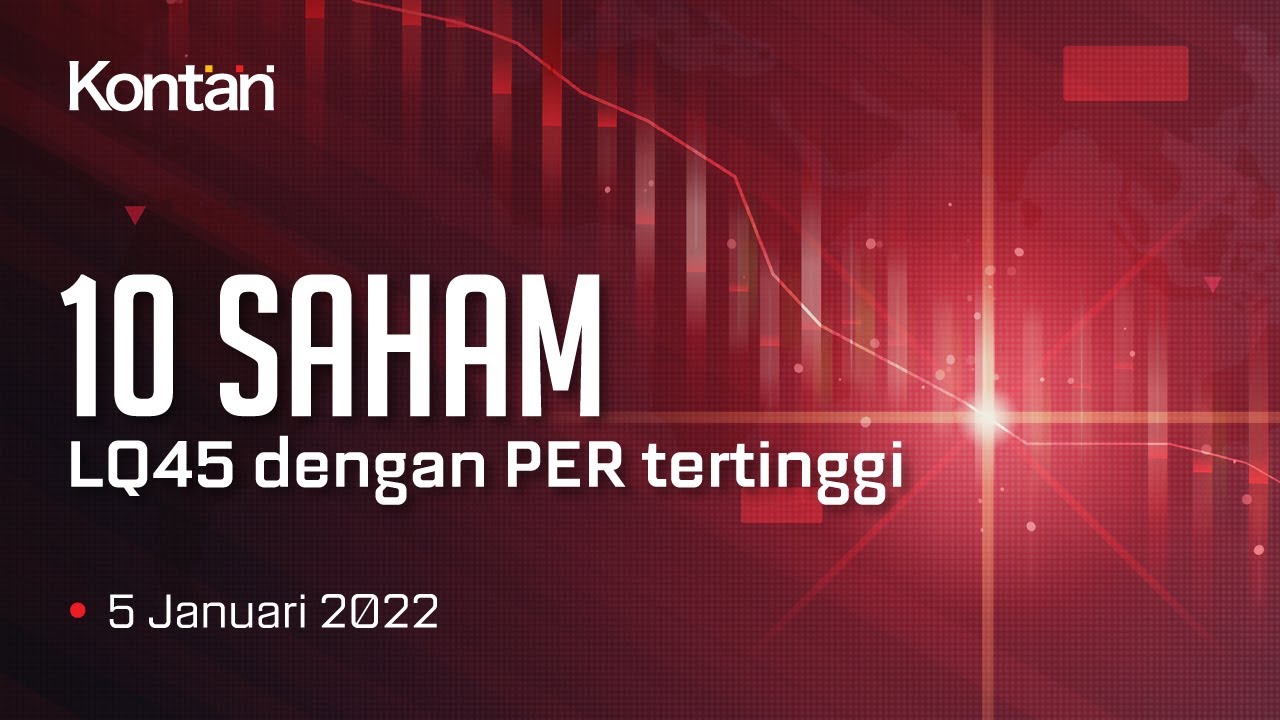 IHSG Turun, INI 10 SAHAM LQ45 Dengan PER TERTINGGI (5/1/2022)