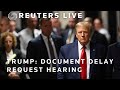 LIVE:Judge hears Donald Trumps request to delay classified documents case