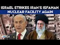 Iran Israel Conflict | Israel Strikes Irans Isfahan Nuclear Facility Again As Conflict Escalates