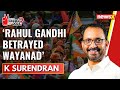 Rahul Gandhi betrayed Wayanad | K Surendran Exclusive | 2024 Lok Sabha Polls | NewsX