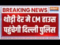 Breaking News Kejriwal: थोड़ी देर मे CM हाउस पहुंचेगी दिल्ली पुलिस | Kejriwal | Delhi Police