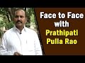 Face to Face Minister Prathipati Pulla Rao
