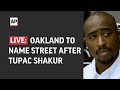 LIVE | Oakland, California to rename street after Tupac Shakur