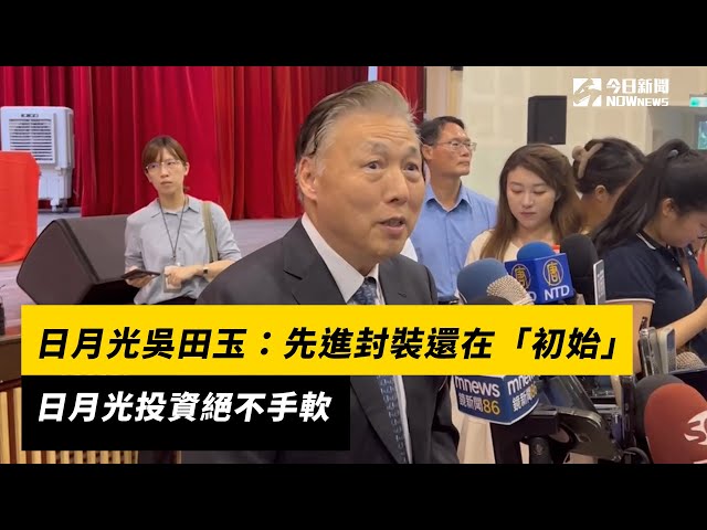 日月光吳田玉：先進封裝仍初始 投資不手軟