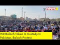 150 Baloch Taken In Custody In Pakistan | Baloch Protest | NewsX