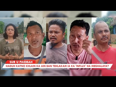 Ka Influx | Sur ki Nongialam Shnong ha ki thain Meghalaya-Assam border