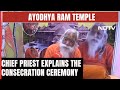 Ram Mandirs Chief Priest Explains The Consecration Ceremony