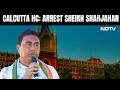 Sandeshkhali Case | Arrest Trinamool Strongman Sheikh Shahjahan, Says Calcutta High Court