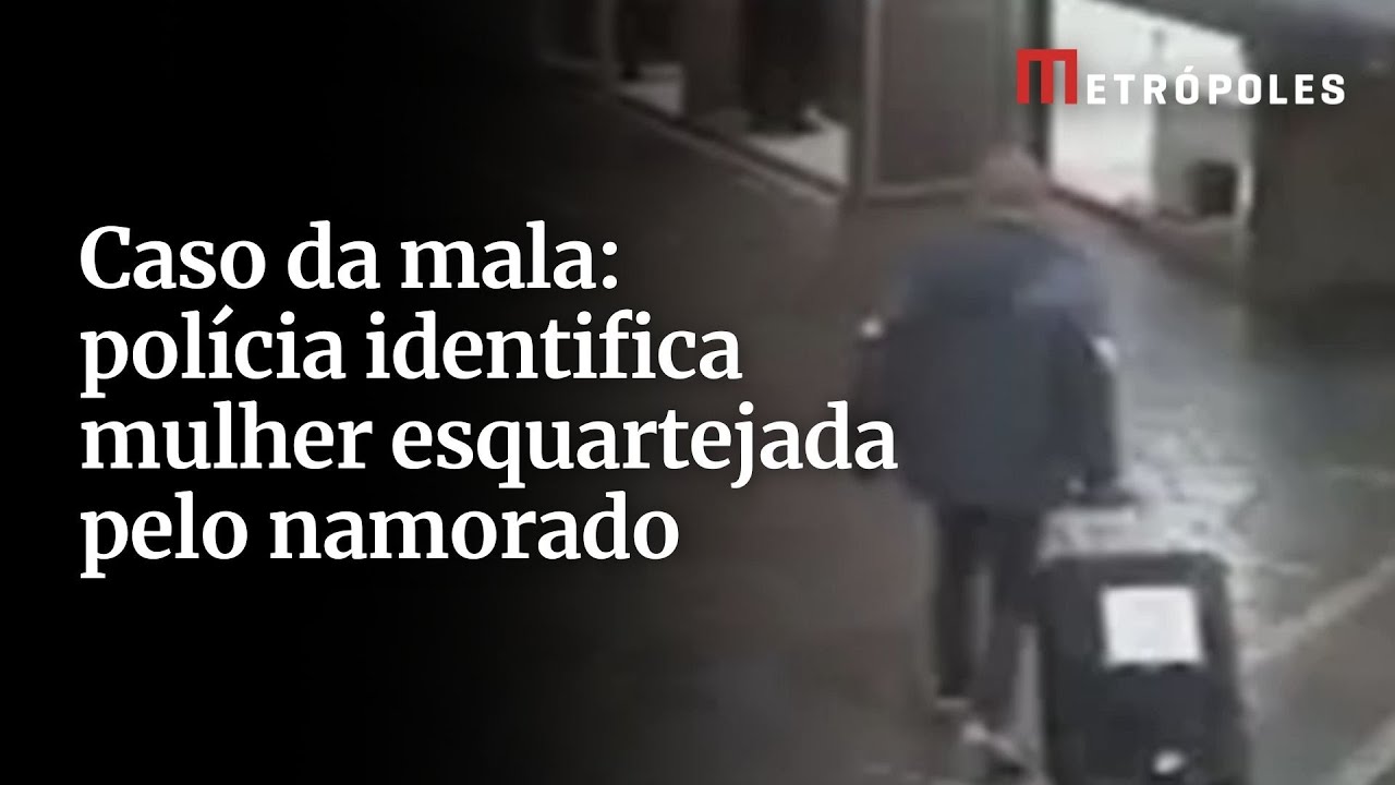 Caso da mala polícia identifica mulher esquartejada pelo namorado
