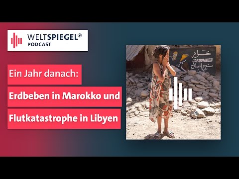 Ein Jahr danach: Erdbeben in Marokko und Flutkatastrophe in Libyen I Weltspiegel Podcast